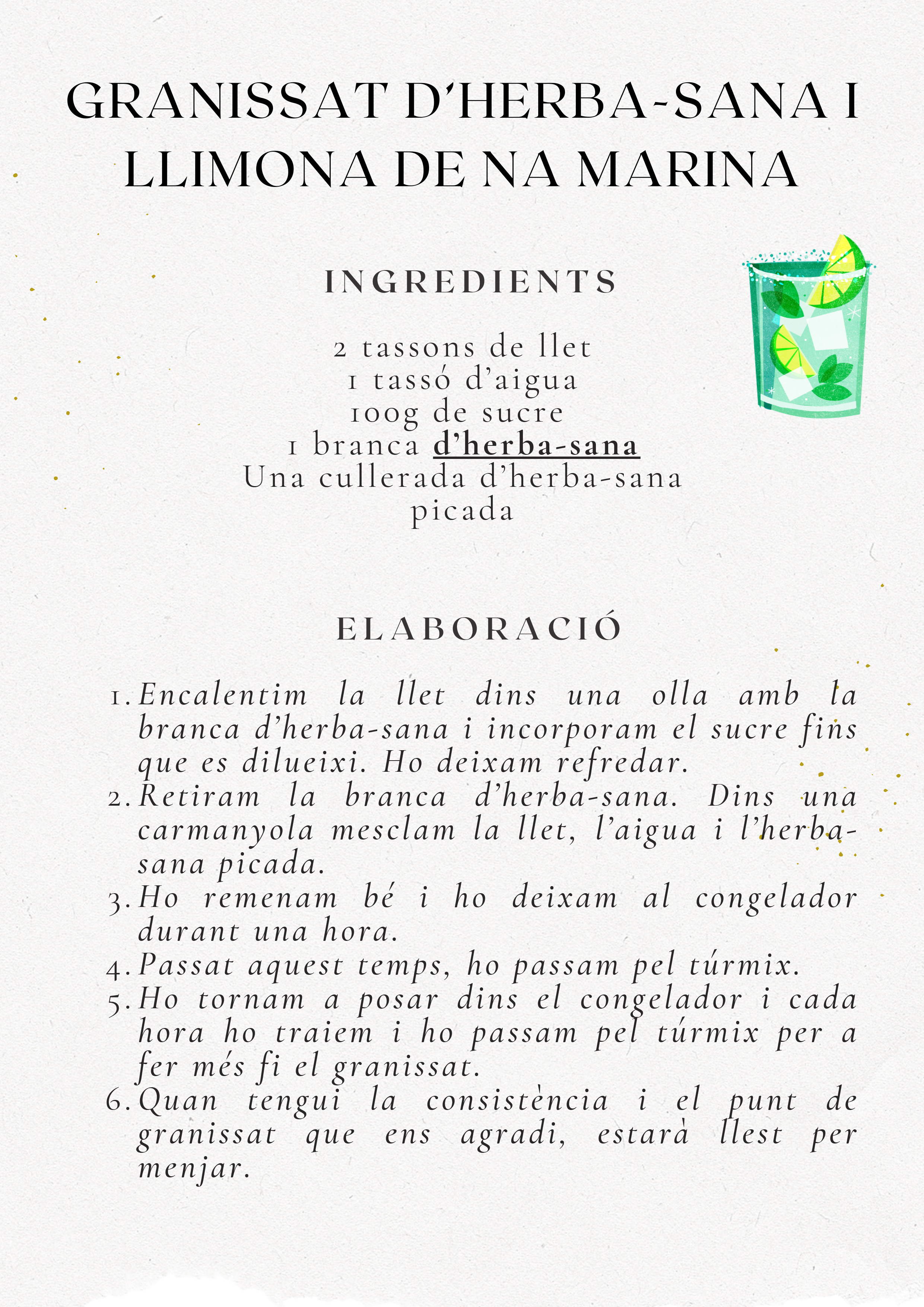Recepta Granissat d'Herba-sana i Llimona de Na Marina. Ingredients: 2 tassons llet, 1 tassó aigua, 100g sucre, 1 branca herba-sana, herba-sana picada. Elaboració: Encalentir llet amb herba-sana i sucre, refredar, mesclar amb aigua i herba-sana picada, congelar, passar per túrmix repetidament.